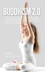 Buddhism 2.0 - How to Practice the Universal Laws of Modern Buddhism and Follow the Greatest Lessons about Virtue, Moral and Enlightenment