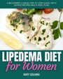 Lipedema Diet for Women - A Beginner's 3-Week Step-by-Step Guide, With Sample Recipes and a Meal Plan