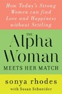 Alpha Woman Meets Her Match - How Today's Strong Women Can Find Love and Happiness Without Settling