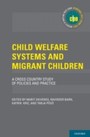 Child Welfare Systems and Migrant Children: A Cross Country Study of Policies and Practice - A Cross Country Study of Policies and Practice