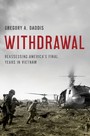 Withdrawal - Reassessing America's Final Years in Vietnam