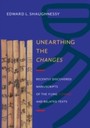 Unearthing the Changes - Recently Discovered Manuscripts of the Yi Jing ( I Ching) and Related Texts