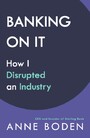 BANKING ON IT - How I Disrupted an Industry