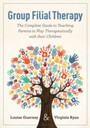 Group Filial Therapy - The Complete Guide to Teaching Parents to Play Therapeutically with their Children