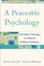 Peaceable Psychology, A - Christian Therapy in a World of Many Cultures