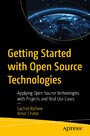 Getting Started with Open Source Technologies - Applying Open Source Technologies with Projects and Real Use Cases