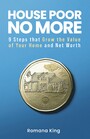 House Poor No More - 9 Steps That Grow the Value of Your Home and Net Worth