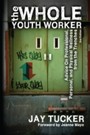 Whole Youth Worker - Advice on Professional, Personal, and Physical Wellness from the Trenches