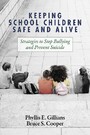 Keeping School Children Safe and Alive - Strategies to Stop Bullying and Prevent Suicide