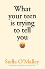 What Your Teen is Trying to Tell You - Surviving, thriving and re-connecting through the teenage years