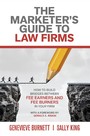 The Marketer's Guide to Law Firms - How to Build Bridges Between Fee Earners and Fee Burners in Your Firm