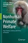 Nonhuman Primate Welfare - From History, Science, and Ethics to Practice