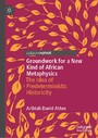 Groundwork for a New Kind of African Metaphysics - The Idea of Predeterministic Historicity