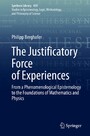 The Justificatory Force of Experiences - From a Phenomenological Epistemology to the Foundations of Mathematics and Physics