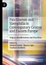 Pan-Slavism and Slavophilia in Contemporary Central and Eastern Europe - Origins, Manifestations and Functions