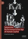 Subversive Performance in the Age of Human Capital