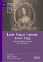 Later Stuart Queens, 1660-1735 - Religion, Political Culture, and Patronage