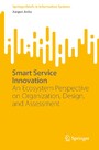 Smart Service Innovation - An Ecosystem Perspective on Organization, Design, and Assessment