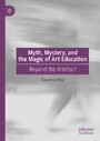 Myth, Mystery, and the Magic of Art Education - Beyond the Artefact