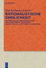 Rationalistische Sinnlichkeit - Zur philosophischen Grundlegung der Kunsttheorie 1700 bis 1760 Leibniz - Wolff - Gottsched - Baumgarten