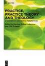 Practice, Practice Theory and Theology - Scandinavian and German Perspectives