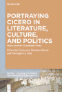Portraying Cicero in Literature, Culture, and Politics - From Ancient to Modern Times