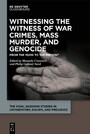 Witnessing the Witness of War Crimes, Mass Murder, and Genocide - From the 1920s to the Present