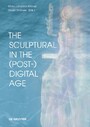 The Sculptural in the (Post-)Digital Age - Sculptural in the (Post-)Digital Age