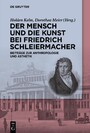 Der Mensch und die Kunst bei Friedrich Schleiermacher - Beiträge zur Anthropologie und Ästhetik