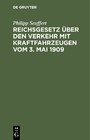 Reichsgesetz über den Verkehr mit Kraftfahrzeugen vom 3. Mai 1909 - Nebst den Vollzugsvorschriften des Bundesrates von Preussen und Bayern, sowie dem Internationalen Abkommen