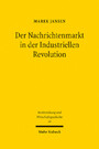Der Nachrichtenmarkt in der Industriellen Revolution - Zur Entwicklung und rechtlichen Gestaltung des Nachrichtenmarktes im Kontext von Wolff's Telegraphischem Bureau (1849-1914)