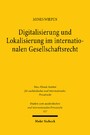 Digitalisierung und Lokalisierung im internationalen Gesellschaftsrecht - Eine verfahrens- und kollisionsrechtliche Untersuchung zur Verortung von Gesellschaften im grenzüberschreitenden Rechtsverkehr