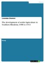 The development of settler Agriculture in Southern Rhodesia, 1908 to 1914