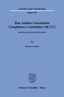Das Aarhus Convention Compliance Committee (ACCC). - Institution, Legitimation, Rezeption.