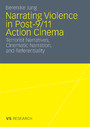 Narrating Violence in Post-9/11 Action Cinema - Terrorist Narratives, Cinematic Narration, and Referentiality