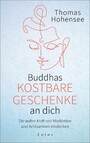 Buddhas kostbare Geschenke an dich - Die wahre Kraft von Meditation und Achtsamkeit entdecken