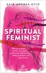 Spiritual Feminist - Warum es Zeit ist für ein neues weibliches Selbstbild, Body Freedom und Sisterhood