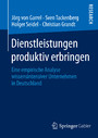 Dienstleistungen produktiv erbringen - Eine empirische Analyse wissensintensiver Unternehmen in Deutschland