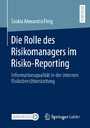 Die Rolle des Risikomanagers im Risiko-Reporting - Informationsqualität in der internen Risikoberichterstattung