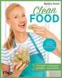 Clean Food - Pur essen - ausgewogen genießen - gesund leben. Einfache und ganzheitliche Rezepte für Slow Food und Clean Eating: Vegetarisch und vegan für jeden Tag mit echten, sauberen Lebensmitteln