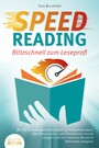 SPEED READING - Blitzschnell zum Leseprofi: Wie Sie Ihre Lesegeschwindigkeit stark beschleunigen, Ihre Konzentration und Produktivität enorm steigern und sich maximal Wissen in Rekordzeit aneignen