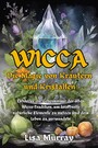 Wicca Die Magie von Kräutern und Kristallen - Entdecke die Geheimnisse der alten Wicca-Tradition, um kraftvolle natürliche Elemente zu nutzen und dein Leben zu verwandeln