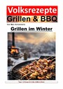 Volksrezepte Grillen und BBQ - Grillen im Winter - Winterliche Grillkunst: Rezepte und Techniken für kalte Tage