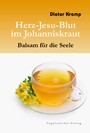 Herz-Jesu-Blut im Johanniskraut - Balsam für die Seele - Vom Mythos und der wundersamen Heilkraft des Johanniskrautes