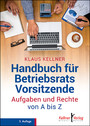 Handbuch für Betriebsratsvorsitzende - Aufgaben und Rechte von A - Z