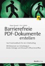 Barrierefreie PDF-Dokumente erstellen - Das Praxishandbuch für den Arbeitsalltag - Mit Beispielen zur Umsetzung in Adobe InDesign und Microsoft Office/LibreOffice