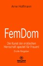 FemDom | Erotischer Ratgeber - Die Kunst der erotischen Herrschaft speziell für Frauen!