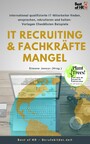 IT Recruiting & Fachkräftemangel - International qualifizierte IT-Mitarbeiter finden, ansprechen, rekrutieren und halten [Vorlagen Checklisten Beispiele]