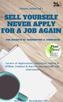Sell yourself, never Apply for a Job again - the Secrets of Jobhunting & Jobsearch - Letters of Application, Templates, Online & Offline, Conduct & Survive successfully Job Interviews