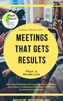 Meetings that gets Results - Plan & Moderate - Hold Visual Meetings with Creativity & Focus, Conduct Discussions & Conferences Effectively & Efficiently, Successfully Write Minutes